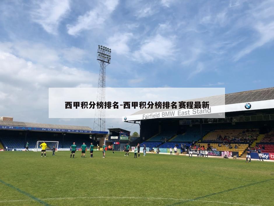 西甲积分榜排名-西甲积分榜排名赛程最新
