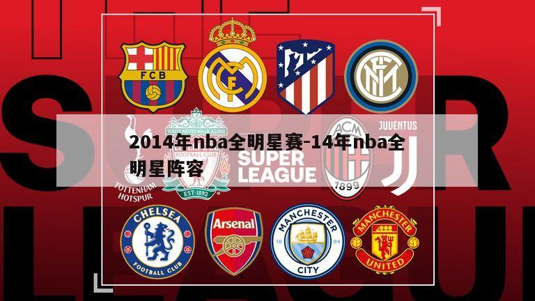 2014年nba全明星赛-14年nba全明星阵容