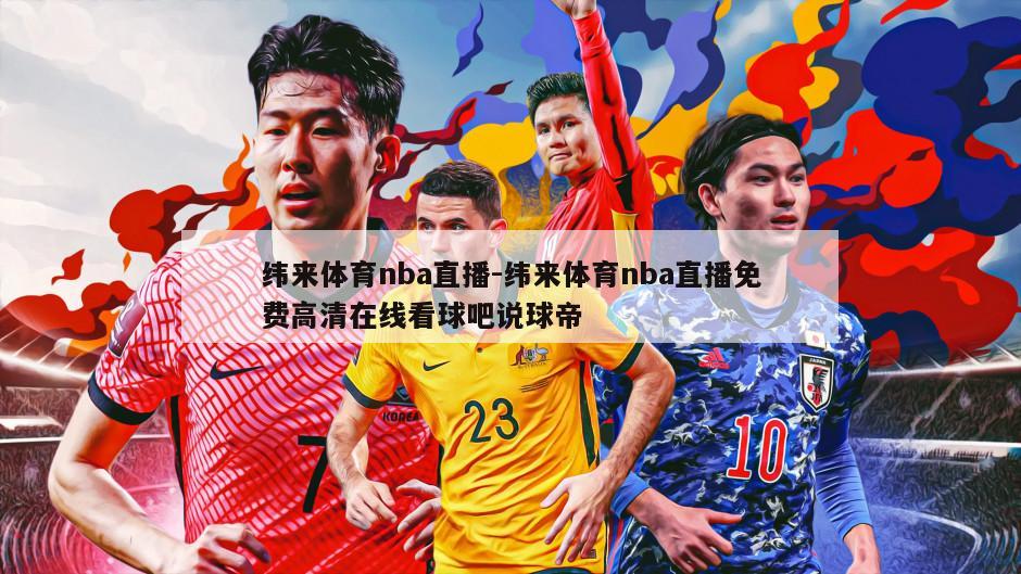 纬来体育nba直播-纬来体育nba直播免费高清在线看球吧说球帝
