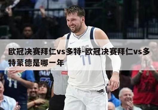 欧冠决赛拜仁vs多特-欧冠决赛拜仁vs多特蒙德是哪一年