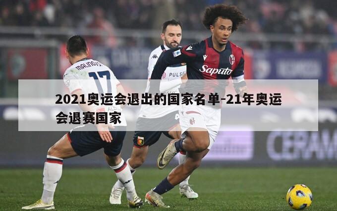 2021奥运会退出的国家名单-21年奥运会退赛国家