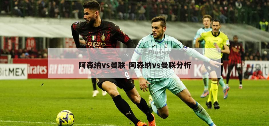 阿森纳vs曼联-阿森纳vs曼联分析